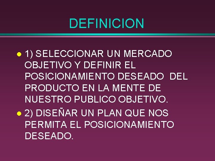 DEFINICION 1) SELECCIONAR UN MERCADO OBJETIVO Y DEFINIR EL POSICIONAMIENTO DESEADO DEL PRODUCTO EN DEFINICION 1) SELECCIONAR UN MERCADO OBJETIVO Y DEFINIR EL POSICIONAMIENTO DESEADO DEL PRODUCTO EN