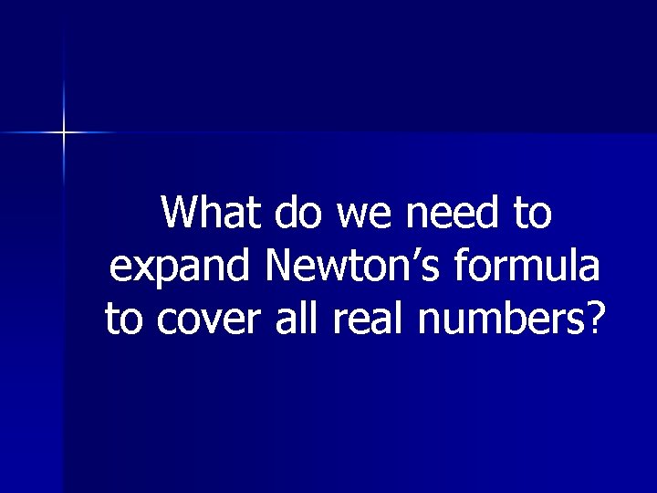 What do we need to expand Newton’s formula to cover all real numbers? 