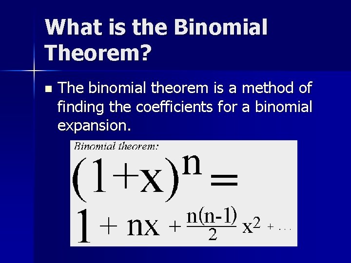 What is the Binomial Theorem? n The binomial theorem is a method of finding