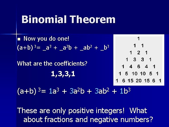 Binomial Theorem Now you do one! (a+b) 3= _a 3 + _a 2 b