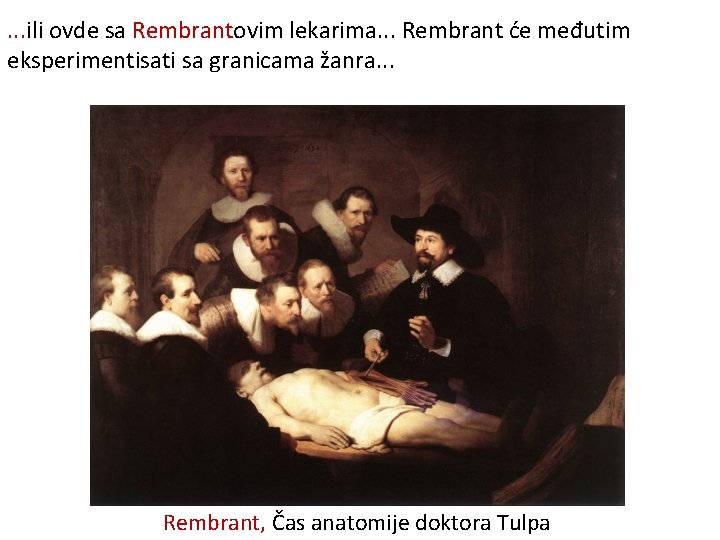 . . . ili ovde sa Rembrantovim lekarima. . . Rembrant će međutim eksperimentisati