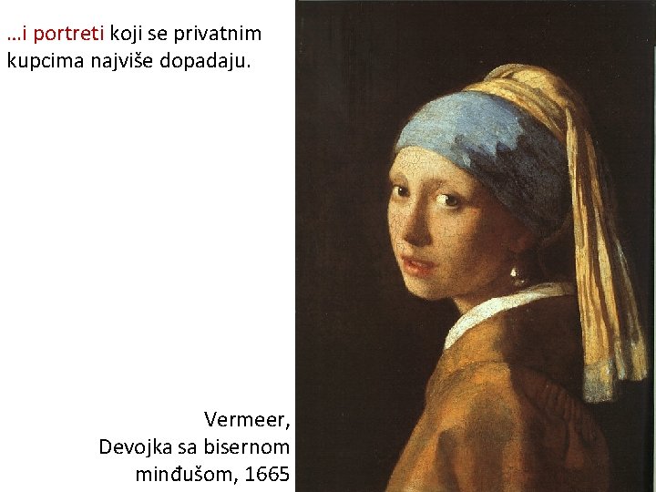 …i portreti koji se privatnim kupcima najviše dopadaju. Vermeer, Devojka sa bisernom minđušom, 1665