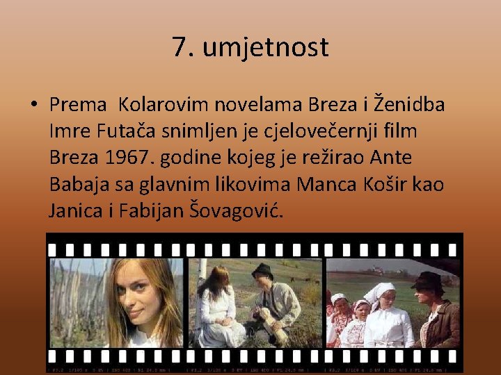 7. umjetnost • Prema Kolarovim novelama Breza i Ženidba Imre Futača snimljen je cjelovečernji