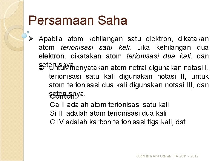 Persamaan Saha Ø Apabila atom kehilangan satu elektron, dikatakan atom terionisasi satu kali. Jika