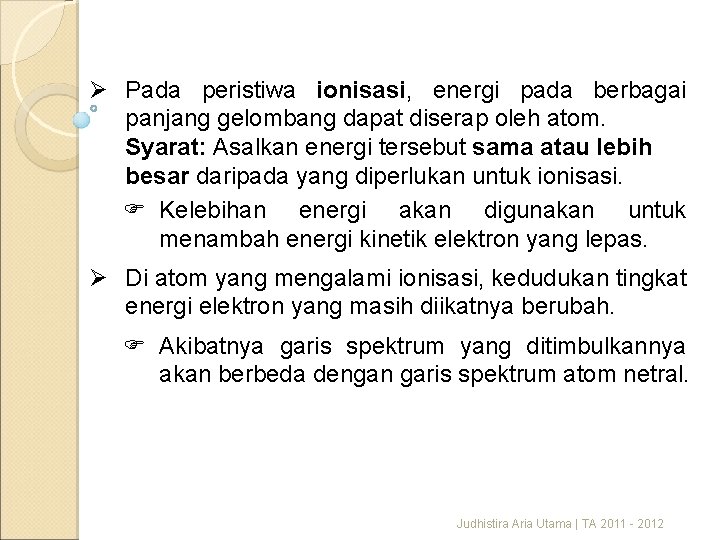 Ø Pada peristiwa ionisasi, energi pada berbagai panjang gelombang dapat diserap oleh atom. Syarat: