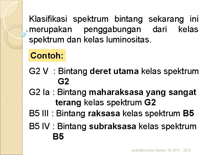 Klasifikasi spektrum bintang sekarang ini merupakan penggabungan dari kelas spektrum dan kelas luminositas. Contoh: