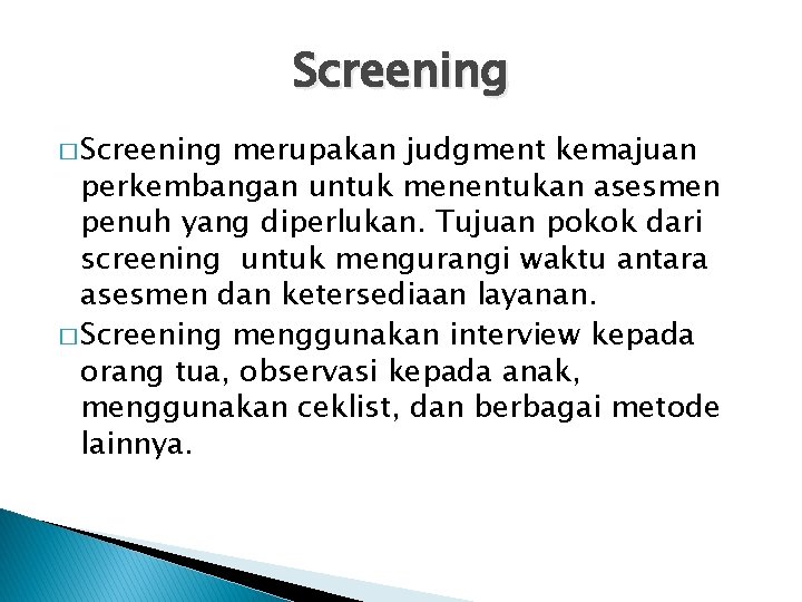 Screening � Screening merupakan judgment kemajuan perkembangan untuk menentukan asesmen penuh yang diperlukan. Tujuan