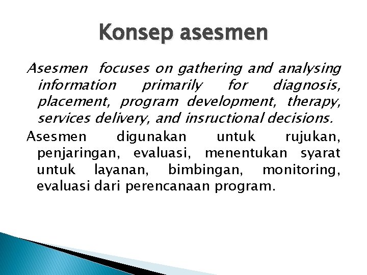 Konsep asesmen Asesmen focuses on gathering and analysing information primarily for diagnosis, placement, program