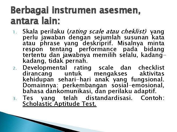 Berbagai instrumen asesmen, antara lain: 1. 2. 3. Skala perilaku (rating scale atau cheklist)