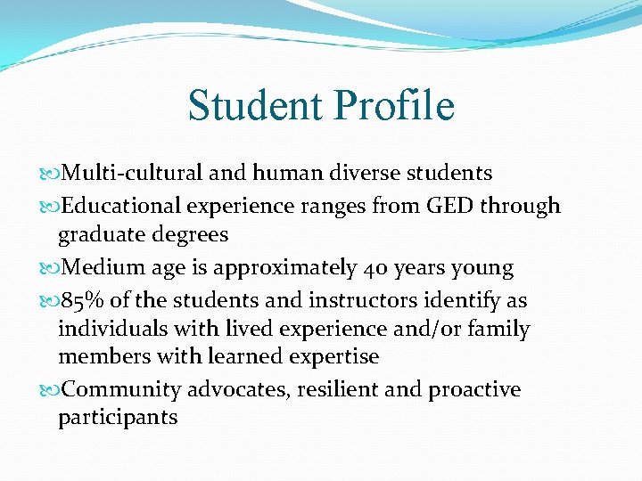Student Profile Multi-cultural and human diverse students Educational experience ranges from GED through graduate