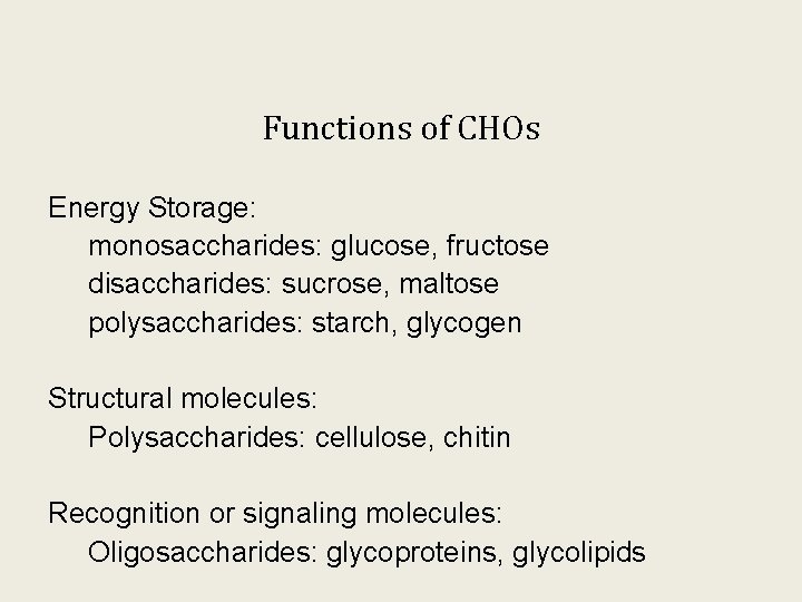 Functions of CHOs Energy Storage: monosaccharides: glucose, fructose disaccharides: sucrose, maltose polysaccharides: starch, glycogen