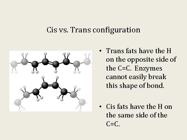 Cis vs. Trans configuration • Trans fats have the H on the opposite side