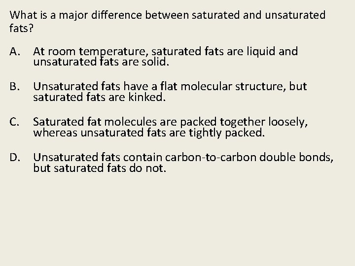 What is a major difference between saturated and unsaturated fats? A. At room temperature,