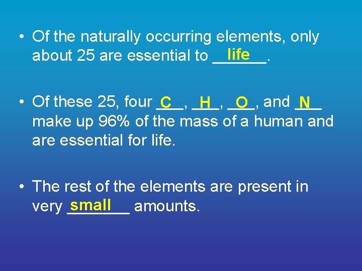  • Of the naturally occurring elements, only life about 25 are essential to