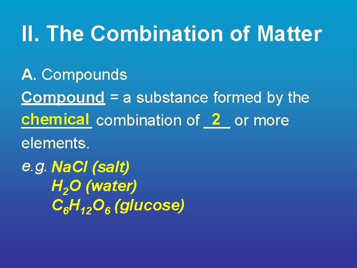 II. The Combination of Matter A. Compounds Compound = a substance formed by the