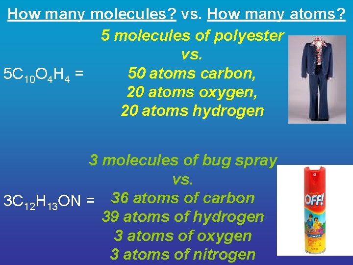 How many molecules? vs. How many atoms? 5 molecules of polyester vs. 50 atoms