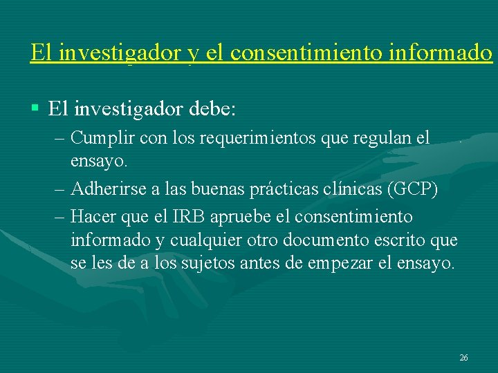 El investigador y el consentimiento informado § El investigador debe: – Cumplir con los El investigador y el consentimiento informado § El investigador debe: – Cumplir con los