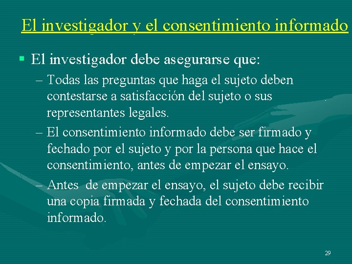 El investigador y el consentimiento informado § El investigador debe asegurarse que: – Todas