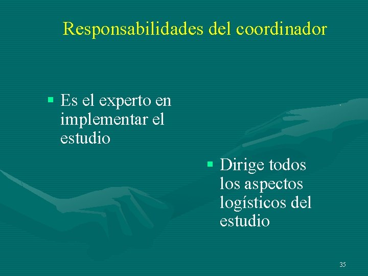 Responsabilidades del coordinador § Es el experto en implementar el estudio § Dirige todos Responsabilidades del coordinador § Es el experto en implementar el estudio § Dirige todos