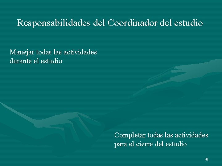 Responsabilidades del Coordinador del estudio Manejar todas las actividades durante el estudio Completar todas Responsabilidades del Coordinador del estudio Manejar todas las actividades durante el estudio Completar todas