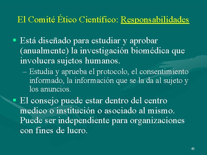 El Comité Ético Científico: Responsabilidades § Está diseñado para estudiar y aprobar (anualmente) la