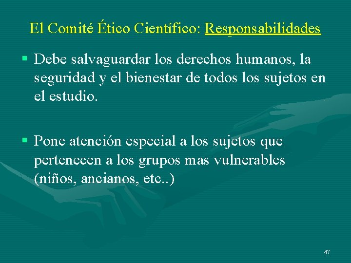 El Comité Ético Científico: Responsabilidades § Debe salvaguardar los derechos humanos, la seguridad y