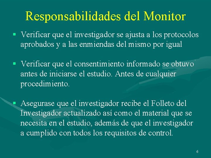 Responsabilidades del Monitor § Verificar que el investigador se ajusta a los protocolos aprobados Responsabilidades del Monitor § Verificar que el investigador se ajusta a los protocolos aprobados