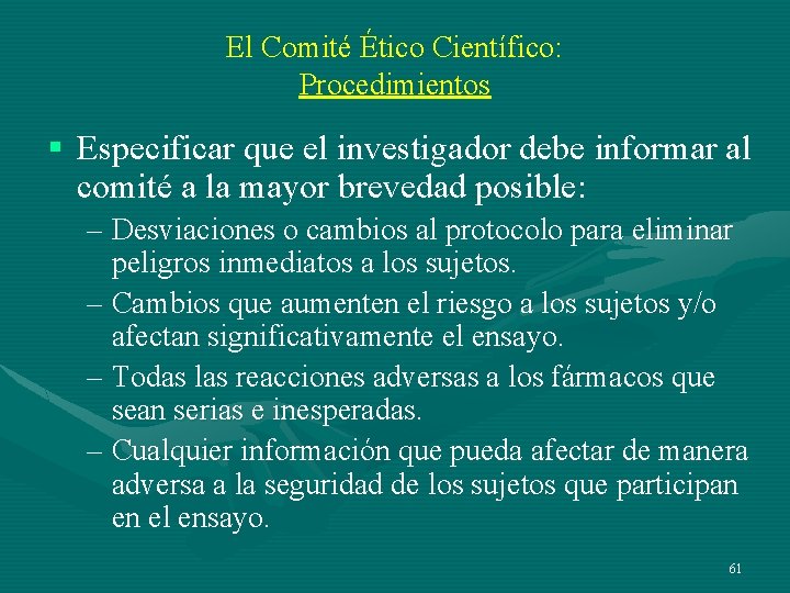 El Comité Ético Científico: Procedimientos § Especificar que el investigador debe informar al comité El Comité Ético Científico: Procedimientos § Especificar que el investigador debe informar al comité