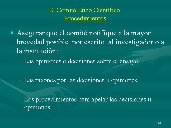 El Comité Ético Científico: Procedimientos § Asegurar que el comité notifique a la mayor