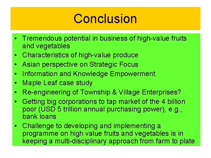 Conclusion • Tremendous potential in business of high-value fruits and vegetables • Characteristics of