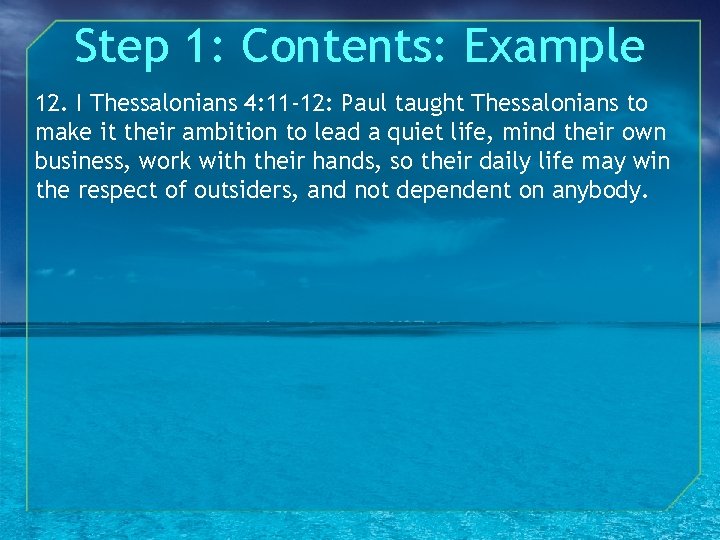 Step 1: Contents: Example 12. I Thessalonians 4: 11 -12: Paul taught Thessalonians to