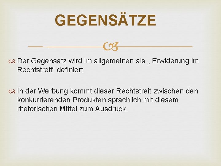 GEGENSÄTZE Der Gegensatz wird im allgemeinen als „ Erwiderung im Rechtstreit“ definiert. In der