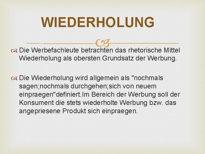 WIEDERHOLUNG Die Werbefachleute betrachten das rhetorische Mittel Wiederholung als obersten Grundsatz der Werbung. Die