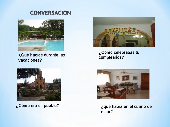 ¿Qué hacías durante las vacaciones? ¿Cómo era el pueblo? ¿Cómo celebrabas tu cumpleaños? ¿qué