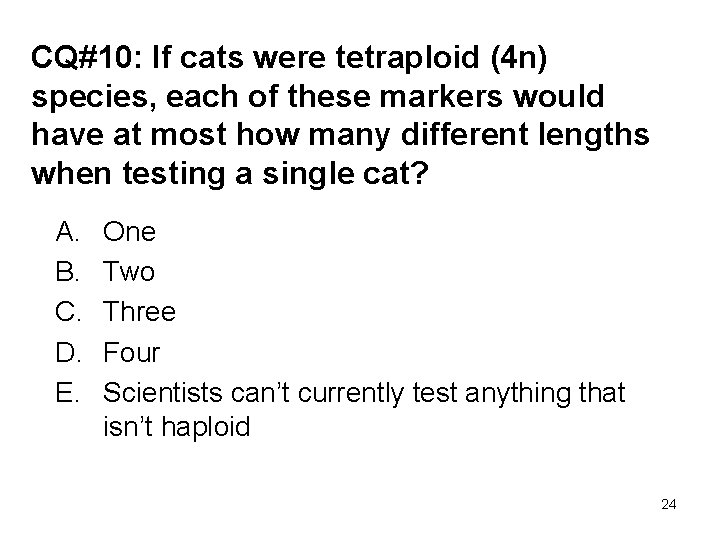 CQ#10: If cats were tetraploid (4 n) species, each of these markers would have
