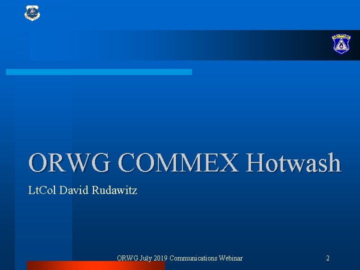ORWG COMMEX Hotwash Lt. Col David Rudawitz ORWG July 2019 Communications Webinar 2 
