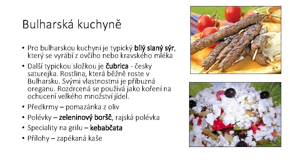 Bulharská kuchyně • Pro bulharskou kuchyni je typický bílý slaný sýr, který se vyrábí