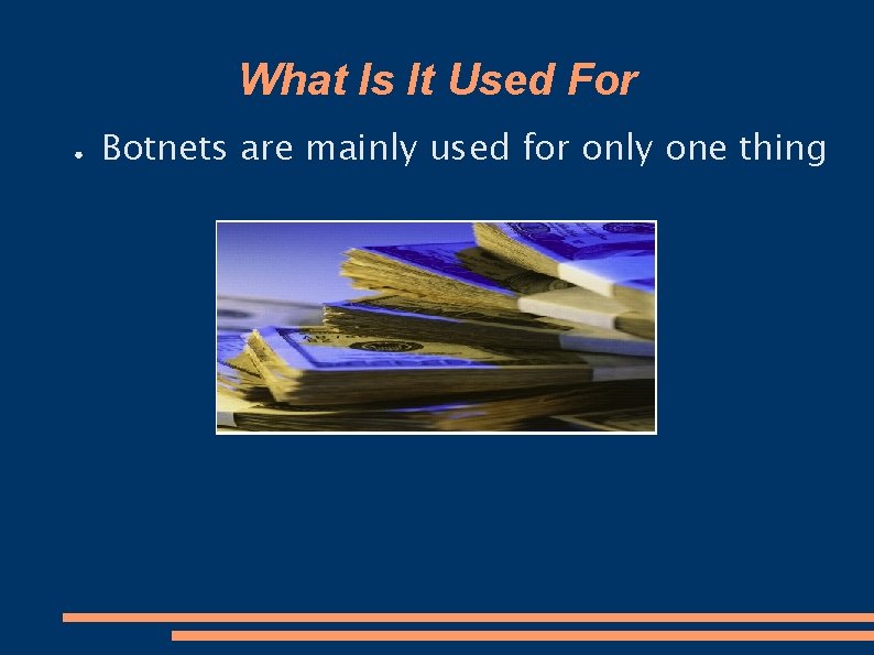 What Is It Used For ● Botnets are mainly used for only one thing