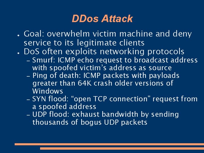 DDos Attack ● ● Goal: overwhelm victim machine and deny service to its legitimate