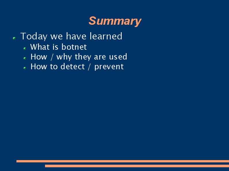 Summary Today we have learned What is botnet How / why they are used