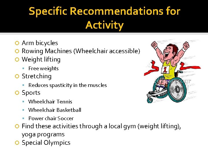 Specific Recommendations for Activity Arm bicycles Rowing Machines (Wheelchair accessible) Weight lifting Free weights