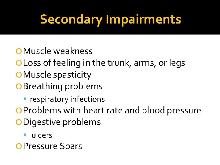 Secondary Impairments Muscle weakness Loss of feeling in the trunk, arms, or legs Muscle