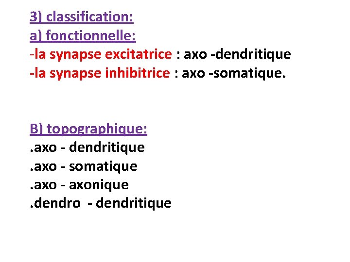 3) classification: a) fonctionnelle: -la synapse excitatrice : axo -dendritique -la synapse inhibitrice :