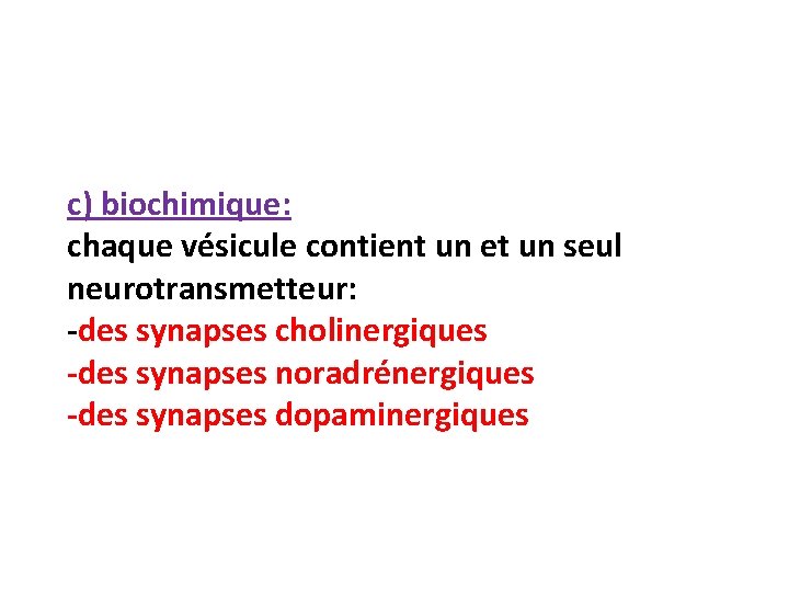 c) biochimique: chaque vésicule contient un et un seul neurotransmetteur: -des synapses cholinergiques -des