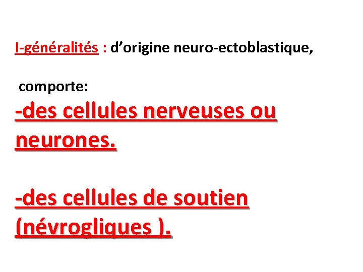 I-généralités : d’origine neuro-ectoblastique, comporte: -des cellules nerveuses ou neurones. -des cellules de soutien