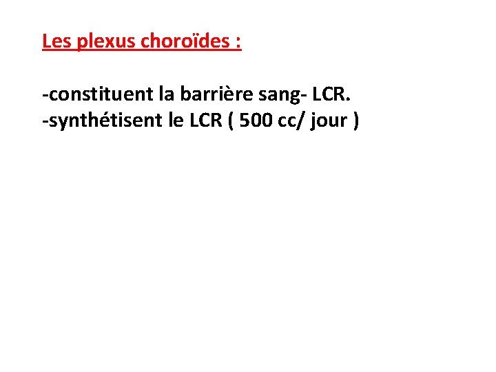 Les plexus choroïdes : -constituent la barrière sang- LCR. -synthétisent le LCR ( 500