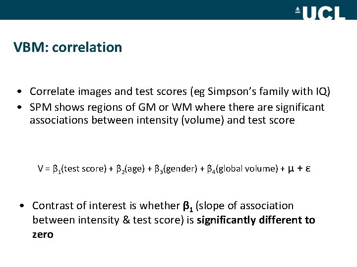 VBM: correlation • Correlate images and test scores (eg Simpson’s family with IQ) •