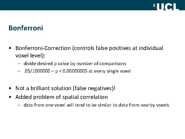 Bonferroni • Bonferroni-Correction (controls false positives at individual voxel level): – divide desired p
