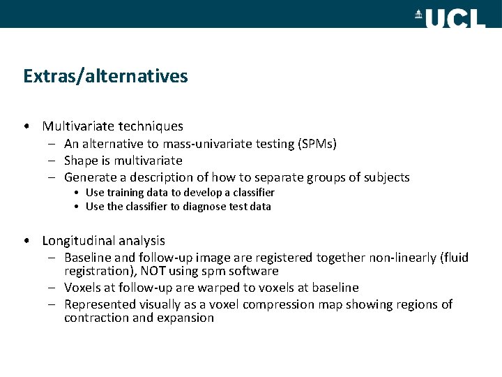 Extras/alternatives • Multivariate techniques – An alternative to mass-univariate testing (SPMs) – Shape is