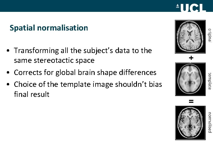 Spatial normalisation • Transforming all the subject’s data to the same stereotactic space •